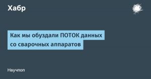 ХАБР: Как мы обуздали ПОТОК данных со сварочных аппаратов